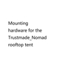 Mounting hardware for the Trustmade_Nomadrooftop tent